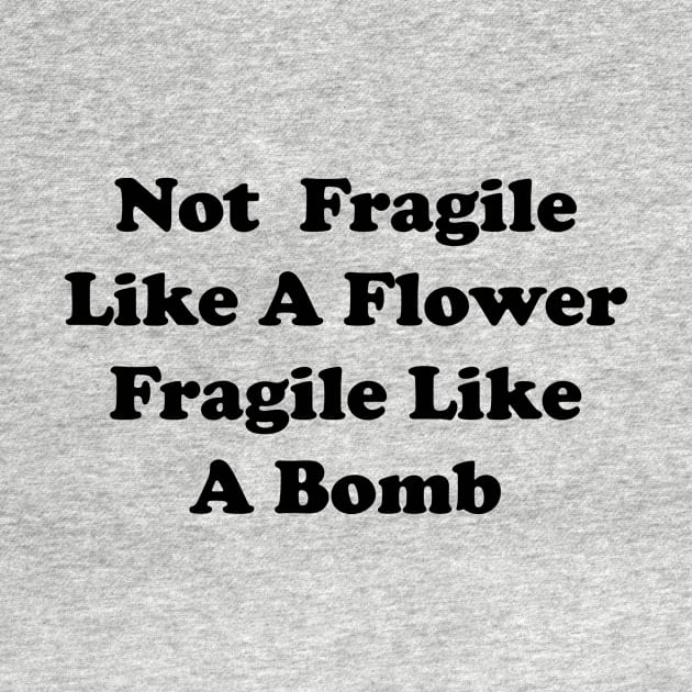 not fragile like a flower fragile like a bomb by Souna's Store